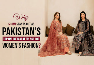 Why is Shomi the Best Online Marketplace for Women’s Clothing in Pakistan?