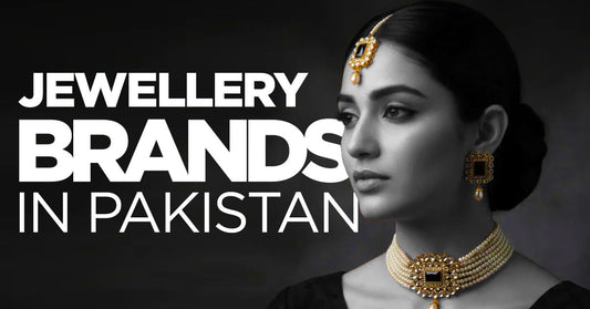 Ultimate Guide to Best Jewellery Brands in Pakistan