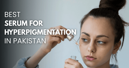 Explore the Best Serum for Hyperpigmentation in Pakistan