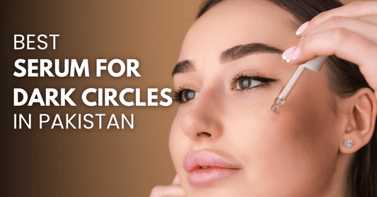 Explore the Best Serum for Dark Circles in Pakistan