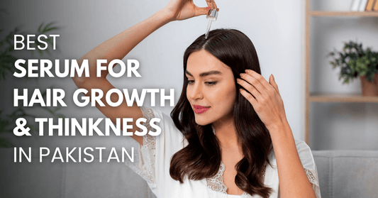 Best Serum for Hair Growth and Thickness in Pakistan