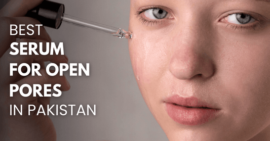 Ultimate Best Serum for Open Pores in Pakistan Guide